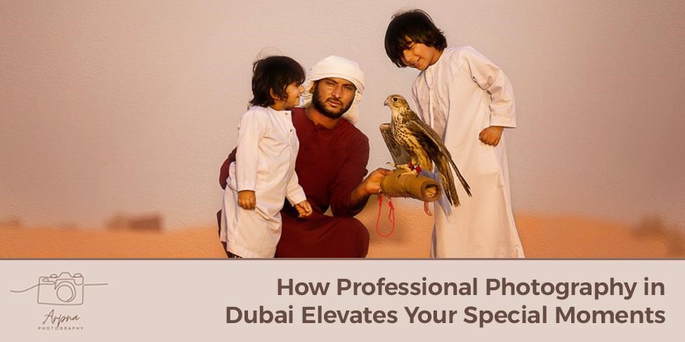 How Professional Photography in Dubai Elevates Your Special Moments
