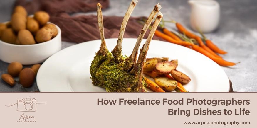 How Freelance Food Photographers Bring Dishes to Life 